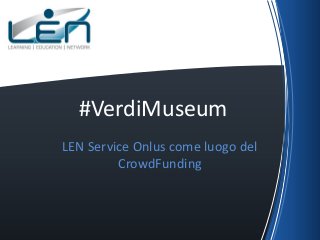 #VerdiMuseum
LEN Service Onlus come luogo del
CrowdFunding

 