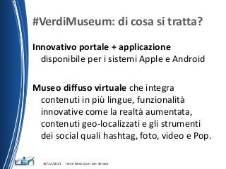 #VerdiMuseum: di cosa si tratta?
Innovativo portale + applicazione
disponibile per i sistemi Apple e Android
Museo diffuso...