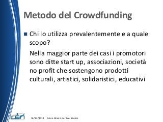 Metodo del Crowdfunding


Chi lo utilizza prevalentemente e a quale
scopo?
Nella maggior parte dei casi i promotori
sono ...