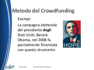 Metodo del Crowdfunding
Esempi:
La campagna elettorale
del presidente degli
Stati Uniti, Barack
Obama, nel 2008 fu
parzial...