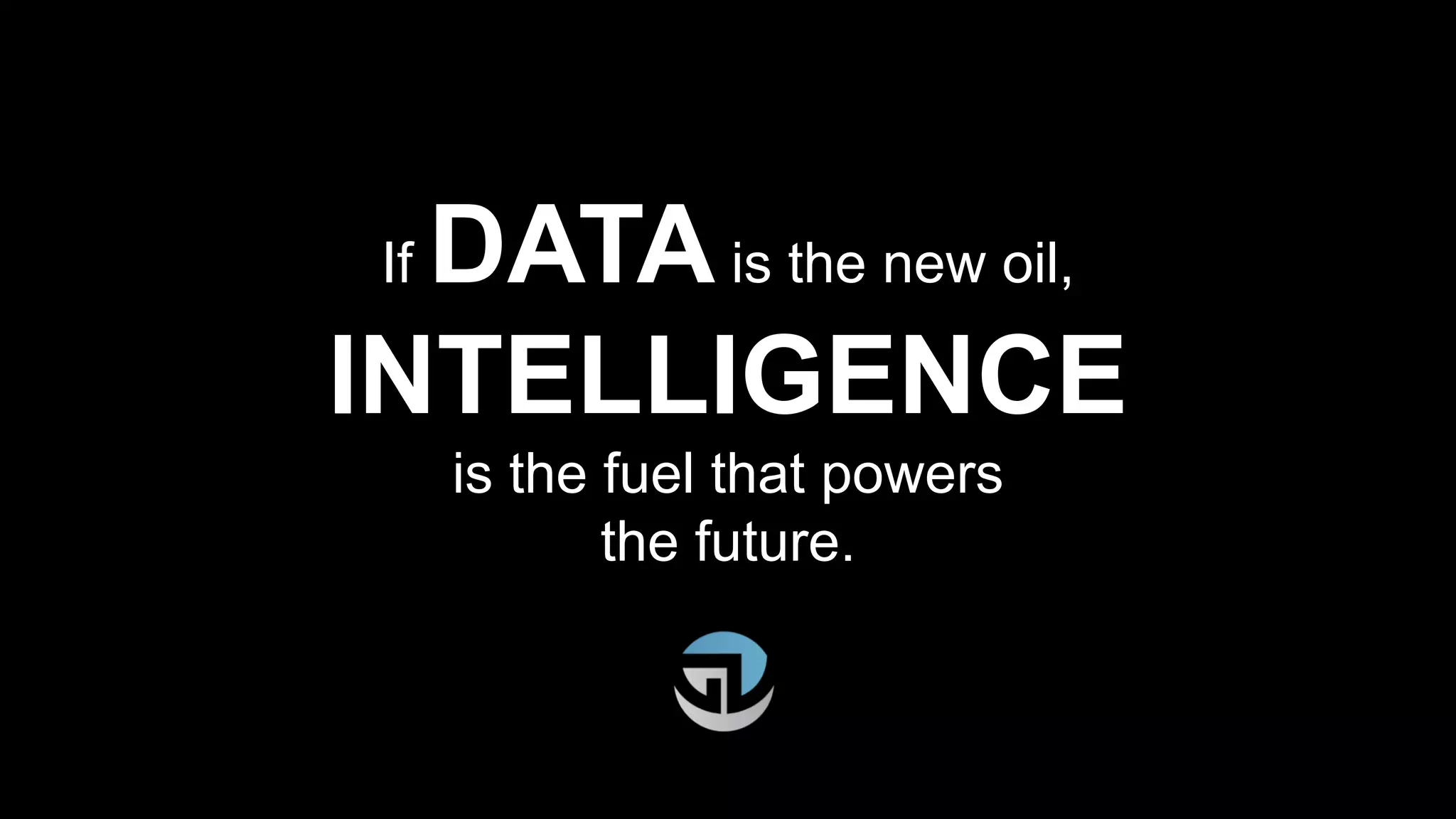 If DATAis the new oil,
INTELLIGENCE
is the fuel that powers
the future.
 