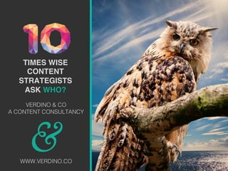 TIMES WISE
CONTENT
STRATEGISTS
ASK WHO?
&
!
VERDINO & CO!
A CONTENT CONSULTANCY!
!
!
WWW.VERDINO.CO!
 