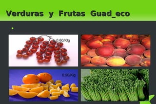 Verduras y Frutas Guad_eco
    ●



          0.60/Klg          1.20/Klg




             0.50/Klg        2.00/Klg




                         
 