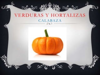 VERDURAS Y HORTALIZAS
CALABAZA
 