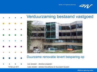 Verduurzaming bestaand vastgoed Duurzame renovatie levert besparing op Leo Janssen   - directeur projecten Loes Joosten - adviseur bouwfysica en duurzaam bouwen 