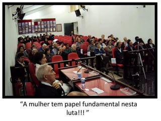 “A mulher tem papel fundamental nesta
              luta!!! ”
 