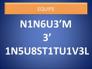 N1N6U3’M
3’
1N5U8ST1TU1V3L
EQUIPE
 
