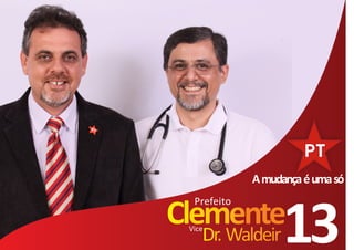 A mudança é uma só

   Clemente
  Prefeito
Clemente
 Vice
    Dr. Waldeir   13
 