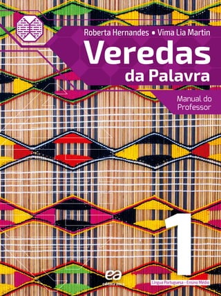 Língua Portuguesa - Ensino Médio
Veredas
da Palavra
Roberta Hernandes •Vima Lia Martin
1
Manual do
Professor
 