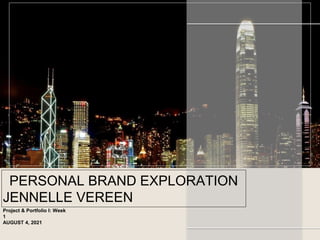 PERSONAL BRAND EXPLORATION
JENNELLE VEREEN
Project & Portfolio I: Week
1
AUGUST 4, 2021
 