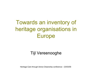 Towards an inventory of heritage organisations in Europe Tijl Vereenooghe 