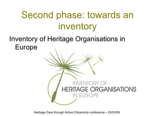 Second phase: towards an inventory <ul><li>Inventory of Heritage Organisations in Europe </li></ul>