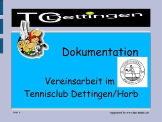 Dokumentation

              Vereinsarbeit im
          Tennisclub Dettingen/Horb
Seite 1                     supported by www.tms-tennis.de
 
