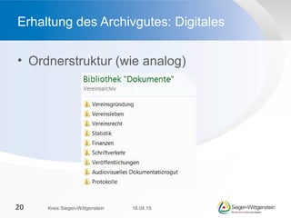 • Ordnerstruktur (wie analog)
Erhaltung des Archivgutes: Digitales
16.04.15Kreis Siegen-Wittgenstein20
 