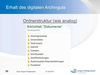 Ordnerstruktur (wie analog)
07.09.2016Kreis Siegen-Wittgenstein38
Erhalt des digitalen Archivguts
 