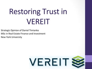 Restoring	
  Trust	
  in	
  
VEREIT	
  	
  
Strategic	
  Opinion	
  of	
  Daniel	
  Timianko	
  
MSc	
  in	
  Real	
  Estate	
  Finance	
  and	
  Investment	
  
New	
  York	
  University	
  
 