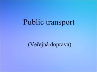 Public transport
(Veřejná doprava)
 