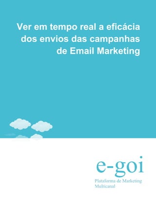 Ver em tempo real a eficácia
 dos envios das campanhas
         de Email Marketing




                 e-goi
                 Plataforma de Marketing
                 Multicanal
 