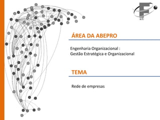 ÁREA DA ABEPRO
Engenharia Organizacional :
Gestão Estratégica e Organizacional



TEMA

Rede de empresas
 