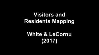Visitors and
Residents Mapping
White & LeCornu
(2017)
 