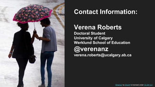 Contact Information:
Verena Roberts
Doctoral Student
University of Calgary
Werklund School of Education
@verenanz
verena.roberts@ucalgary.ab.ca
“Sharing” by DncnH is licensed under CC BY 2.0
 