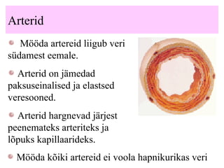 Arterid M ööda  artereid  liigub veri südamest eemale.   Arterid on jämedad paksuseinalised ja elastsed veresooned .   Arterid hargnevad järjest peenemateks arteriteks ja lõpuks kapillaarideks.   Mööda kõiki artereid ei voola hapnikurikas veri 