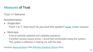 Measures of Trust
Trust =/= Behavior
Questionnaires:
● Single-item
From 1 to 7, how much do you trust this system? further...