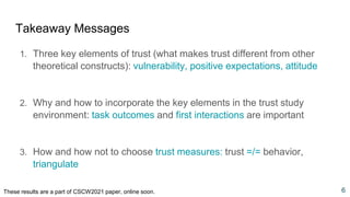 Takeaway Messages
1. Three key elements of trust (what makes trust different from other
theoretical constructs): vulnerabi...