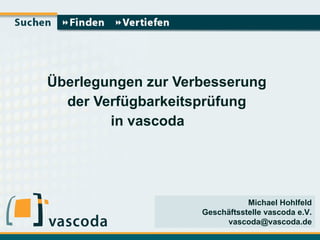 Überlegungen zur Verbesserung  der Verfügbarkeitsprüfung  in vascoda   Michael Hohlfeld Geschäftsstelle vascoda e.V. [email_address] 