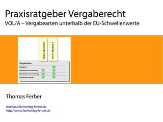 Praxisratgeber Vergaberecht

VOL/A – Vergabearten unterhalb der EU-Schwellenwerte

Thomas Ferber
thomas@fachverlag-ferber.de
http://www.fachverlag-ferber.de

 
