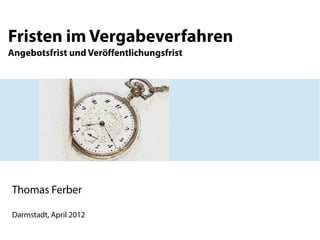 Fristen im Vergabeverfahren
Angebotsfrist und Veröffentlichungsfrist

Thomas Ferber
thomas@fachverlag-ferber.de
http://www.fachverlag-ferber.de

 