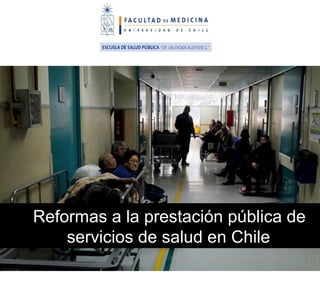 Reformas a la prestación pública de
servicios de salud en Chile
12 de Mayo de 2014
 