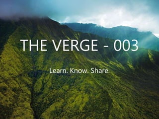 THE VERGE - 003
Learn. Know. Share.
 