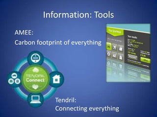 Information: Tools
AMEE:
Carbon footprint of everything




              Tendril:
              Connecting everything
 