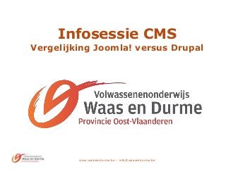 www.waasendurme.be – info@waasendurme.be
Infosessie CMS
Vergelijking Joomla! versus Drupal
 