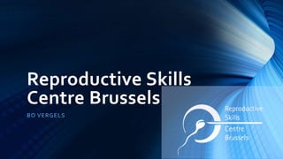 Reproductive Skills
Centre Brussels
BO VERGELS
 