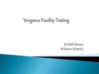 By Babli Sharma
M.Optom, B.Optom
Vergence Facility Testing
 