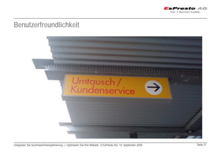 Benutzerfreundlichkeit




Vergessen Sie Suchmaschinenoptimierung — Optimieren Sie Ihre Website © EsPresto AG, 14. September 2009   Seite 31
 