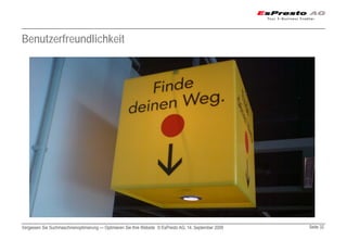 Benutzerfreundlichkeit




Vergessen Sie Suchmaschinenoptimierung — Optimieren Sie Ihre Website © EsPresto AG, 14. September 2009   Seite 32
 