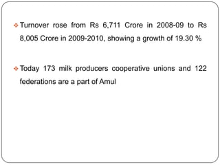 Total Milk handling capacity:11.22 million litres per dayMilk collection (Total): 3.05 billion litres