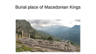 Burial place of Macedonian Kings
 