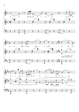 &
&
?
b
b
b
13
˙ œ
al ta
13
œœœ
œœœ
Œ
13
Œ Œ œ
œ
‰ œ œ .œ
j
œ
più che cre a
Œ œœ
œœ
œ
œ
Œ Œ
.œ
.œ
tu ra
Œ œœ
œœ
œ
œ
Œ Œ
Œ. J
œ œ œ
ter mi ne
Œ œœ
œœ
œ
œ Œ Œ
- - - - - -
&
&
?
b
b
b
n
##
n##
n##
17
œ œ ‰ J
œ
fis so D'Et
17
Œ œœ
œœ
17
œ
œ
Œ Œ
œ .œ ‰
œ
J
œ
ter no Cons
Œ œœ
œœ
œ
œ
Œ Œ
œ œ Œ
si gilio
Œ œœœ
œœœ
œ
œ
Œ Œ
.œ œ
J
œ
tu sei Co
Œ
œ
œ
.˙
œ
œ
Œ Œ
Cantus firmus recto
-- -- -
&
&
?
##
##
##
21
œ
œ œ
,
œ
le i che l'u
21 Œ
œœ
œœ
˙ œ
21
œ
œ
Œ Œ
œ œ œ œ œ
3
ma na na tu ra
Œ
˙
.œ
J
œ œ
œ
œ
Œ Œ
œ œ œ œ œ
no bi li
˙ œ
œ œ œ œ œ œ
œ
œ
Œ Œ
.œ .œ
ta sti
.œ
j
œ œ
œ ˙
Œ Œ œ
œ
- - - - -- ---
2
 