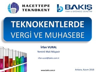 İrfan VURAL - YMM
TEKNOKENTLERDE
VERGİ VE MUHASEBE
İrfan VURAL
Yeminli Mali Müşavir
irfan.vural@bakis.com.tr
www.bakis.com.tr Ankara, Kasım 2018
 