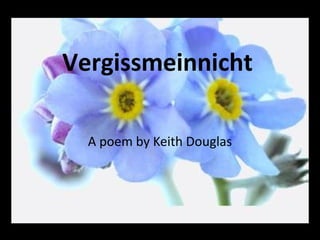 Vergissmeinnicht
A poem by Keith Douglas
 