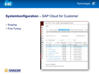 | 17
Systemkonfiguration – SAP Cloud for Customer
• Scoping
• Fine-Tuning
Technologie
 