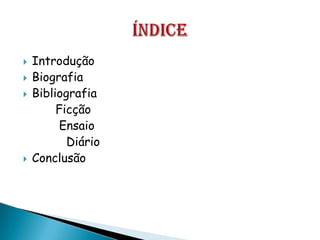    Introdução
   Biografia
   Bibliografia
         Ficção
         Ensaio
           Diário
   Conclusão
 