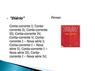    "Diário"                       Pensar.

    Conta-corrente I; Conta-
    corrente II; Conta-corrente
    III; Conta-corrente IV;
    Conta-corrente V; Conta-
    corrente I – Nova série I;
    Conta-corrente I – Nova
    série II; Conta-corrente I –
    Nova série III; Conta-
    corrente I – Nova série IV;
 