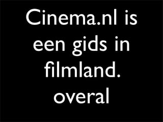 Cinema.nl is
een gids in
  ﬁlmland.
   overal