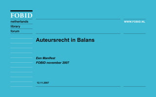 Een Manifest FOBID november 2007 Auteursrecht in Balans 12.11.2007 