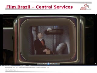 02.07.2014, Folie 2 
Film Brazil – Central Services 
Bildquelle: DV D - 20th Century Fox Home Entertainment LLC  